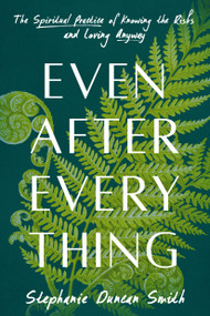 Even After Everything (The Spiritual Practice of Knowing the Risks and Loving Anyway) by Stephanie Duncan Smith, 9780593727751