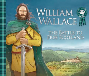 William Wallace (The Battle to Free Scotland) by Molly MacPherson, Teresa Martinez, 9781782506294