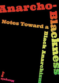 Anarcho-Blackness (Notes Toward a Black Anarchism) by Marquis Bey, 9781849353755
