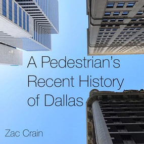 A Pedestrian's Recent History of Dallas by Zac Crain, 9781646050062