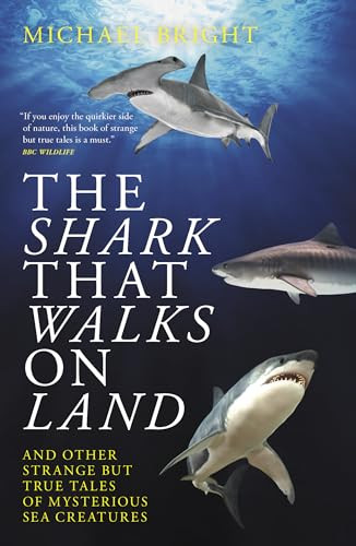 The Shark That Walks On Land (... and other strange but true tales of mysterious sea creatures) by Michael Bright, 9781785905247