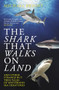 The Shark That Walks On Land (... and other strange but true tales of mysterious sea creatures) by Michael Bright, 9781785905247