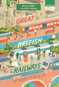 Great British Railways: 50 Things to See and Do by Vicki Pipe, Geoff Marshall, 9781912836284