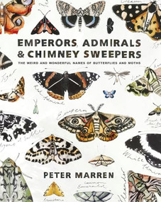 Emperors, Admirals & Chimney Sweepers (The Weird and Wonderful Names of Butterflies and Moths) by Peter Marren, 9781908213822