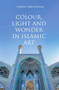 Colour, Light and Wonder in Islamic Art by Idries Trevathan, 9780863561450