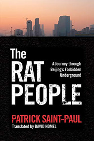 The Rat People (A Journey through Beijing's Forbidden Underground) by Patrick Saint-Paul, David Homel, 9781551528038