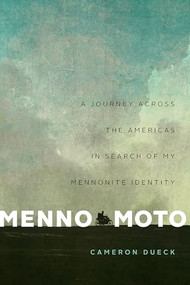 Menno Moto (A Journey Across the Americas in Search of My Mennonite Identity) by Cameron Dueck, 9781771963473