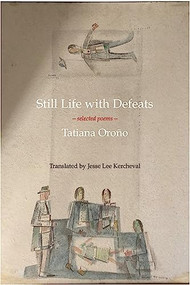 Still Life with Defeats: Selected Poems by Tatiana Oroño, Jesse Lee Kercheval, 9781945680366