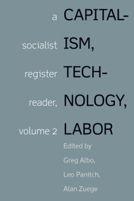 Capitalism, Technology, Labor (A Socialist Register Reader, volume 2) by Greg Albo, Leo Panitch, Alan Zuege, 9781642591347