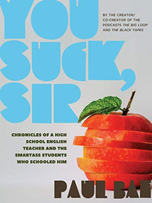 You Suck, Sir (Chronicles of a High School English Teacher and the Smartass Students Who Schooled Him) by Paul Bae, 9781551528076