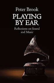 Playing by Ear (Reflections on Sound and Music) by Peter Brook, 9781559369831