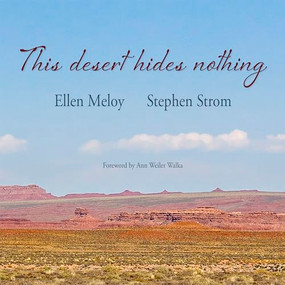 This Desert Hides Nothing (Selections from the Work of Ellen Meloy with Photographs by Stephen Strom) by Ellen Meloy, Stephen Strom, Ann Weiler Walka, 9781948814287