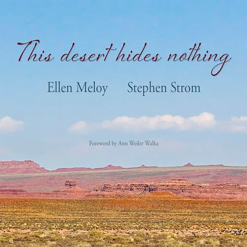 This Desert Hides Nothing (Selections from the Work of Ellen Meloy with Photographs by Stephen Strom) by Ellen Meloy, Stephen Strom, Ann Weiler Walka, 9781948814287