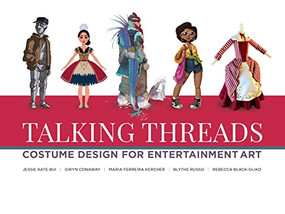 Talking Threads (Costume Design for Entertainment Art) by Various Artists, Jessie Kate Bui, Gwyn Conaway, Rebecca Black-Gliko, Maria Ferreira Kercher, Blythe Russo, 9781624650482