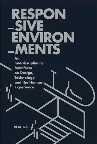 Responsive Environments (Defining our Technologically-Mediated Relationship with Space) by Allen Sayegh, Stefano Andreani, Harvard REAL Lab, 9781948765442