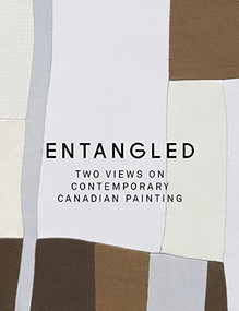 Entangled (Two Views on Contemporary Canadian Painting) by David Macwilliam, Bruce Grenville, 9781911164449
