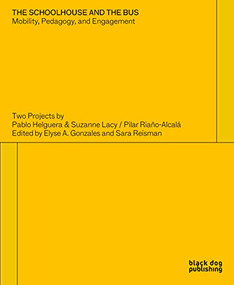 The Schoolhouse and the Bus: Mobility, Pedagogy and Engagement (Two Projects by Pablo Helguera and Suzanne Lacy/Pilar Riano-Alcala) by Pablo Helguero, Suzanne Lacy, 9781911164982