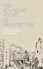Founding Myths of Architecture by Konrad Buhagiar, Guillaume Dreyfuss, Jens Bruenslow, 9781907317170