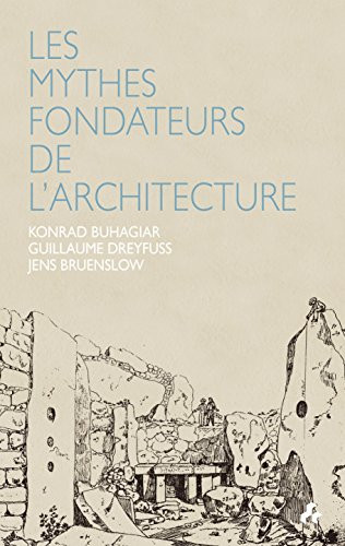 Les Mythes Fondateurs de l'Architecture (French Edition) by Konrad Buhagiar, Guillaume Dreyfuss, Jens Bruenslow, 9781907317187