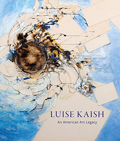 Luise Kaish (An American Art Legacy) by Maura Reilly, Daniel Belasco, Norman Kleeblatt, Gail Levin, Samuel D. Gruber, Eleanor Heartney, Roger Lipsey, 9781911282518