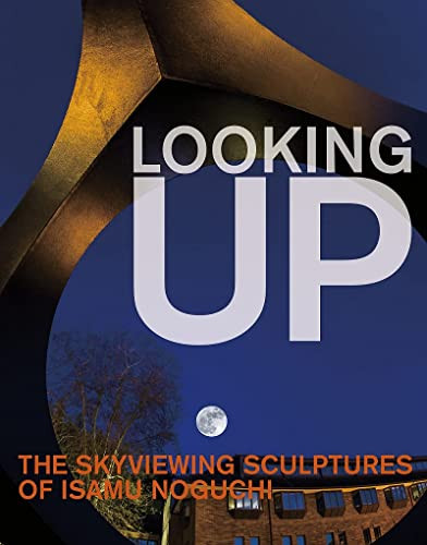 Looking Up (The Skyviewing Sculptures of Isamu Noguchi) by Hafthor Yngvason, Matthew Kirsch, Hafthor Yngvason, Kate Wiener, 9781911282617