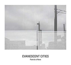 Evanescent Cities by Patrick O'Hare, Tim Davis, Darran Anderson, 9781942084860