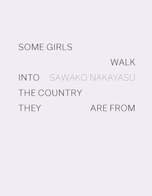 Some Girls Walk into the Country They Are From by Sawako Nakayasu, 9781950268122