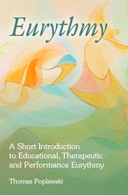 Eurythmy (A Short Introduction to Educational, Therapeutic and Performance Eurythmy) by Thomas Poplawski, 9781782506577