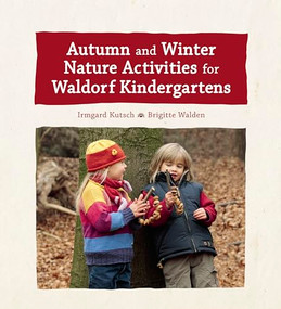 Autumn and Winter Nature Activities for Waldorf Kindergartens by Irmgard Kutsch, Brigitte Walden, Jane Helmchen, 9781782506676