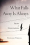 What Falls Away Is Always (Poems and Conversations) by Richard Terrill, 9781513645636