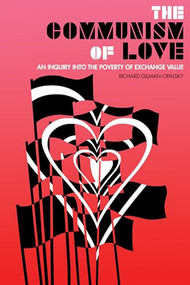 The Communism of Love (An Inquiry into the Poverty of Exchange Value) by Richard Gilman-Opalsky, 9781849353915