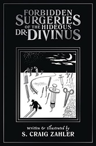 Forbidden Surgeries of the Hideous Dr. Divinus by S. Craig Zahler, S. Craig Zahler, 9781942801054