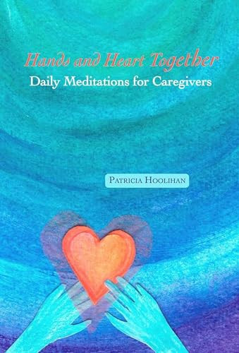 Hands and Heart Together (Daily Meditations for Caregivers) by Patricia Hoolihan, 9781513645643