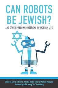 Can Robots Be Jewish? And Other Pressing Questions of Modern Life by Amy Schwartz, Irving Yitzchak Greenberg, Rabbi Shira Stutman, 9781942134671