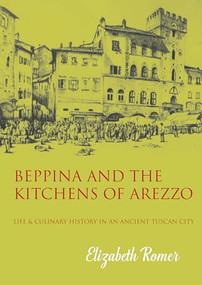 Beppina and the Kitchens of Arezzo (Life and Culinary Art in an Ancient Tuscan City) by Elizabeth Romer, 9781909248663