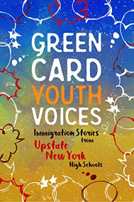 Immigration Stories from Upstate New York High Schools (Green Card Youth Voices) by Tea Rozman Clark, Julie Vang, 9781949523164