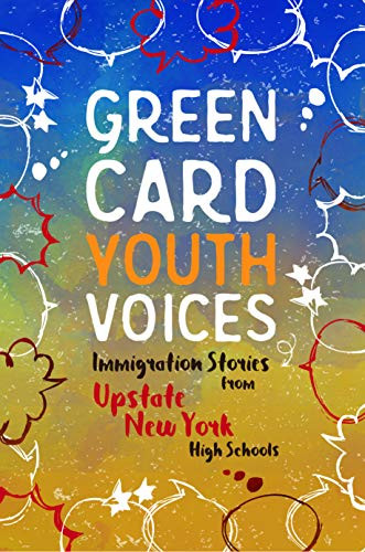 Immigration Stories from Upstate New York High Schools (Green Card Youth Voices) by Tea Rozman Clark, Julie Vang, 9781949523164
