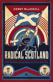 Radical Scotland (Uncovering Scotland's radical history - from the French Revolutionary era to the 1820 Rising) by Kenny MacAskill, 9781785905704
