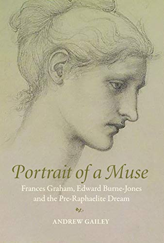 Portrait of a Muse (Frances Graham, Edward Burne-Jones and the Pre-Raphaelite Dream) by Andrew Gailey, 9781913394400