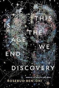 If This Is the Age We End Discovery by Rosebud Ben-Oni, 9781948579155