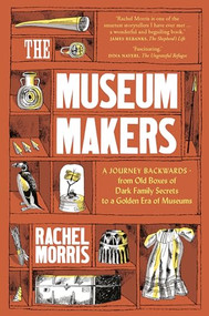 The Museum Makers (A Journey from the Boxes Under the Bed to a Golden Era of Museums) by Rachel Morris, Isabel Greenberg, 9781912836147