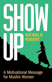Show Up (A Motivational Message for Muslim Women) by Na'ima B. Robert, 9781847741417