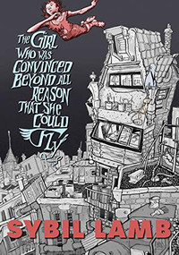 The Girl Who Was Convinced Beyond All Reason That She Could Fly by Sybil Lamb, 9781551528175