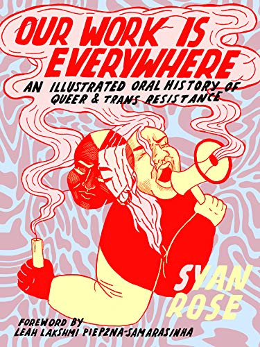 Our Work Is Everywhere (An Illustrated Oral History of Queer and Trans Resistance) by Syan Rose, Leah Lakshmi Piepzna-Samarasinha, 9781551528151