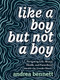 Like a Boy but Not a Boy (Navigating Life, Mental Health, and Parenthood Outside the Gender Binary) by andrea bennett, 9781551528212