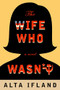 The Wife Who Wasn't (A Novel) by Alta Ifland, 9781734537918