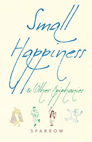 Small Happiness & Other Epiphanies by Sparrow, 9781948626293
