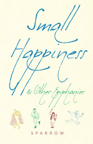 Small Happiness & Other Epiphanies by Sparrow, 9781948626293