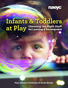 Infants and Toddlers at Play (Choosing the Right Stuff for Learning and Development) by Mary Benson McMullen, Dylan Brody, 9781938113741