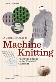 A Complete Guide to Machine Knitting (From the Thread to the Finished Garment) by Lucia Consiglia Tarantino, 9788417412869